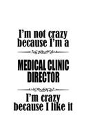 I'm Not Crazy Because I'm A Medical Clinic Director I'm Crazy Because I like It: Unique Medical Clinic Director Notebook, Medical Clinic Chief/President Journal Gift, Diary, Doodle Gift or Notebook - 6 x 9 Compact Size, 109 Blank