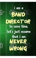 I Am A Band Director To Save Time, Let's Just Assume That I Am Never Wrong