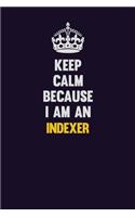 Keep calm Because I Am An Indexer: Motivational and inspirational career blank lined gift notebook with matte finish