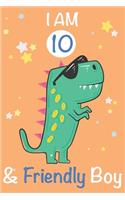 I am 10 and Friendly Boy: Dinosaur Journal, My Dinosaur Book A Happy Birthday 10 Years Old Dinosaur Activity Journal Notebook for Kids, 10 Year Old Birthday Gift for Boys! Bi