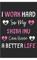I Work Hard So My Shiba Inu Can Have A Better Life: Lined Journal, 120 Pages, 6 x 9, Shiba Inu Dog Gift Idea, Black Matte Finish (I Work Hard So My Shiba Inu Can Have A Better Life Journal)