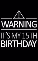 Warning It's My 15th Birthday: Blank Lined Journal, Happy 15th Birthday Notebook, Logbook, Diary, Perfect Gift For 15 Year Old Boys And Girls