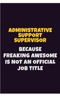 Administrative Support Supervisor, Because Freaking Awesome Is Not An Official Job Title: 6X9 Career Pride Notebook Unlined 120 pages Writing Journal