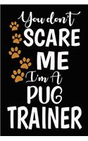 You don't scare me I'm A Pug Trainer: Funny Pug Training Log Book gifts. Best Dog Trainer Log Book gifts For Dog Lovers who loves Pug. Cute Pug Trainer Log Book Gifts is the perfect gift
