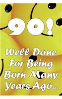 90 Well Done For Being Born Many Years Ago...