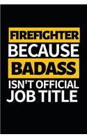 Firefighter Because Badass Isn't Official Job Title: Funny Firefighter Notebook/Journal (6" X 9") Unique Appreciation Gift For Christmas Or Birthday