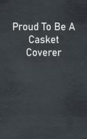 Proud To Be A Casket Coverer