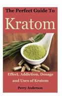 The Perfect Guide to Kratom: Effect, Addiction, Dosage and Uses of Kratom
