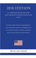 Uniform Administrative Requirements, Cost Principles, and Audit Requirements for Federal Awards - Federal Awarding Agency Regulatory Implementation (US Corporation for National and Community Service Regulation) (CNCS) (2018 Edition)