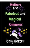 Mothers are Fabulous and Magical Unicorns Only Better: Journal containing Inspirational Quotes