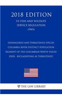 Endangered and Threatened Species - Columbia River Distinct Population Segment of the Columbian White-tailed Deer - Reclassifying as Threatened (US Fish and Wildlife Service Regulation) (FWS) (2018 Edition)