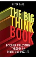 Big Think Book: Discover Philosophy Through 99 Perplexing Problems