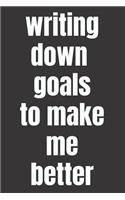Writing Down Goals to Make Me Better