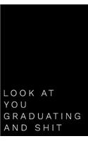Look at You Graduating and Shit: Funny Graduation Gag Gift Blank Lined Journal