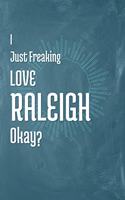 I Just Freaking Love Raleigh Okay?: A 120 Page Blank Notebook with Cream College Ruled Pages.