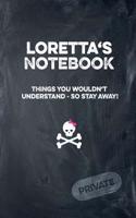 Loretta's Notebook Things You Wouldn't Understand So Stay Away! Private: Lined Journal / Diary with Funny Cover 6x9 108 Pages