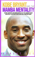Kobe Bryant and the Mamba Mentality: History, Biography and Winning Mentality of the Legendary Great Basketball Player Ever Lakers Basketball Shooting Guards