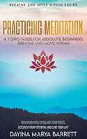 Practicing Meditation a 7-Days Guide for Absolute Beginners Breathe and Move Within