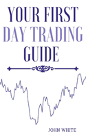 Your First Day Trading Guide: Jumpstart Your Journey in the World of Stock Trading and Learn the Strategies of Market Wizards