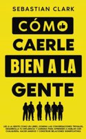Cómo Caerle Bien A La Gente