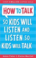 How to Talk so Kids Will Listen and Listen so Kids Will Talk: (How To Talk)