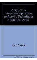 Acrylics: A Step-by-step Guide to Acrylic Techniques (Practical Arts)