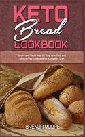 Keto Bread Cookbook: Simple and Rapid Step by Step Low-Carb and Gluten-Free Cookbook for Ketogenic Diet