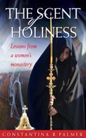 Scent of Holiness: Lessons from a Women's Monastery