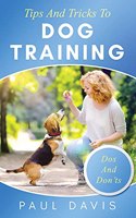 Tips and Tricks to Dog Training A How-To Set of Tips and Techniques for Different Species of Dogs