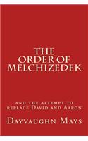 The Order of Melchizedek: And the Attempt to Replace David and Aaron