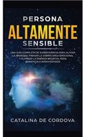 Persona Altamente Sensible: Una guía completa de supervivencia para aliviar la ansiedad, frenar la sobrecarga emocional, y eliminar la energía negativa, para empáticos e introv