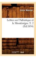 Lettres Sur l'Adriatique Et Le Monténégro. T. 2 (Éd.1854)