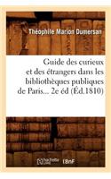 Guide Des Curieux Et Des Étrangers Dans Les Bibliothèques Publiques de Paris (Éd.1810)
