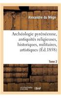 Archéologie Pyrénéenne, Antiquités Religieuses, Historiques, Militaires, Artistiques. Tome 2