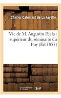 Vie de M. Augustin Péala: Supérieur Du Séminaire Du Puy