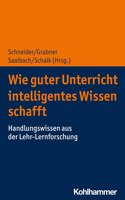 Wie Guter Unterricht Intelligentes Wissen Schafft: Handlungswissen Aus Der Lehr-Lernforschung