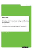 Creating microstructures using conducting polypyrrole: Voltammetry method by varying voltage, cycle times, surfaces