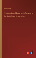 Sixteenth Annual Report of the Secretary of the Maine Board of Agriculture