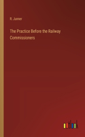 The Practice Before the Railway Commissioners