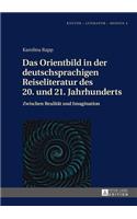 Orientbild in Der Deutschsprachigen Reiseliteratur Des 20. Und 21. Jahrhunderts