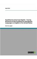 Scandinavian-American English - Tracing Influences of the Scandinavian Immigrants Languages on English in the United States