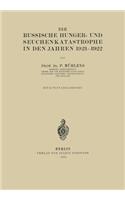 Die Russische Hunger- Und Seuchenkatastrophe in Den Jahren 1921-1922