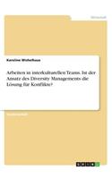 Arbeiten in interkulturellen Teams. Ist der Ansatz des Diversity Managements die Lösung für Konflikte?