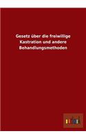 Gesetz über die freiwillige Kastration und andere Behandlungsmethoden: (German)