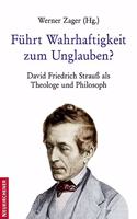 FÃ"hrt Wahrhaftigkeit zum Unglauben?: David Friedrich StrauÃ als Theologe und Philosoph