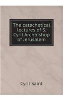 The Catechetical Lectures of S. Cyril Archbishop of Jerusalem