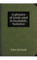 A Glossary of Words Used in Swaledale, Yorkshire