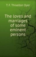 THE LOVES AND MARRIAGES OF SOME EMINENT