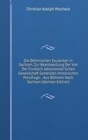 Die Bohmischen Exulanten in Sachsen. Zur Beantwortung Der Von Der Furstlich Jablonowski'Schen Gesellschaft Gestellten Historischen Preisfrage: . Aus Bohmen Nach Sachsen (German Edition)