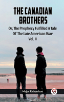 Canadian Brothers Or, The Prophecy Fulfilled A Tale Of The Late American War Vol. II
